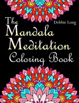 portada The Mandala Meditation Coloring Book: An Adult Coloring Book: Anti-Stress Mandala Floral Patterns: Mandalas, Flowers, Paisley Patterns, Doodles and De (en Inglés)