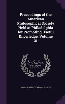 portada Proceedings of the American Philosophical Society Held at Philadelphia for Promoting Useful Knowledge, Volume 31 (en Inglés)