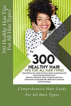 portada 300 Healthy Hair Tips for all Hair Types! Everything you Need to Know About Acquiring and Maintaining Healthy Hair! Quick and Practical Tips for Natural, Relaxed, Color Treated and Loc’D Hair. (en Inglés)