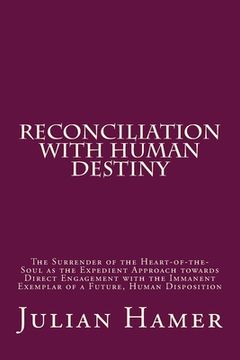 portada Reconciliation with Human Destiny: The Surrender of the Heart-of-the-Soul as the Expedient Approach towards Direct Engagement with the Immanent Exempl (en Inglés)