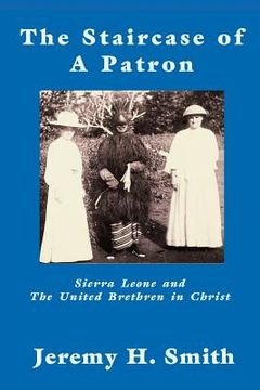 portada the staricase of a patron: sierra leone and the united brethren in christ (en Inglés)