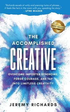 portada The Accomplished Creative: Overcome Imposter Syndrome, Forge Courage, and Tap Into Limitless Creativity: Overcome Imposter Syndrome, Forge Courag (en Inglés)