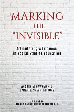 portada Marking the "Invisible": Articulating Whiteness in Social Studies Education (en Inglés)