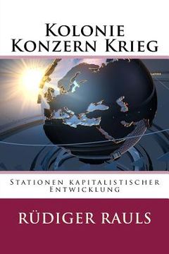 portada Kolonie Konzern Krieg: Stationen kapitalistischer Entwicklung (in German)