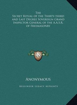 portada the secret ritual of the thirty-third and last degree sovereign grand inspector general of the a.a.s.r. of freemasonry (en Inglés)