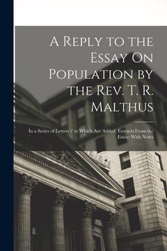 portada A Reply to the Essay On Population by the Rev. T. R. Malthus: In a Series of Letters / to Which Are Added, Extracts From the Essay; With Notes