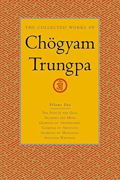 portada The Collected Works of ch Gyam Trungpa, Volume 2: The Path is the Goal, Training the Mind, Glimpses of Abhidharma, Glimpses of Shunyata: Path is theG V. 2 (Collected Works of Chogyam Trungpa) (en Inglés)
