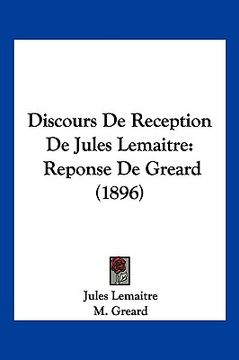 portada Discours De Reception De Jules Lemaitre: Reponse De Greard (1896) (en Francés)