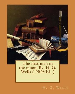 portada The first men in the moon. By: H. G. Wells ( NOVEL ) (en Inglés)