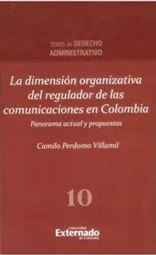 portada La Dimensión Organizativa del Regulador de las Comunicaciones en Colombia, Panorama Actual y Propuestas. Temas de Derecho Administrativo n° 10