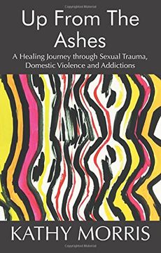 portada Up from the Ashes: A Healing Journey through Sexual Trauma, Domestic Violence and Addictions