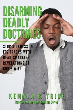 portada Disarming Deadly Doctrines: Stop Sickness in its Tracks with Head-Smacking Revelations of God's Will (en Inglés)