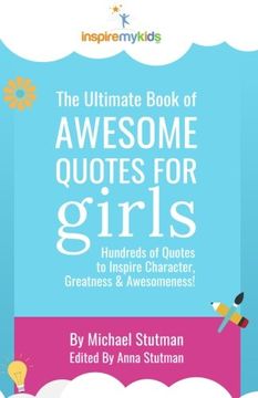 portada The Ultimate Book of Awesome Quotes for Girls: Hundreds of Quotes for Girls to Inspire Character, Courage and Awesomeness!