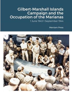 portada Gilbert-Marshall Islands Campaign and the Occupation of the Marianas: 1 June 1943-1 September 1944 (en Inglés)