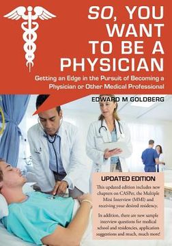 portada So, You Want to Be a Physician: Getting an Edge in the Pursuit of Becoming a Physician or Other Medical Professional (en Inglés)