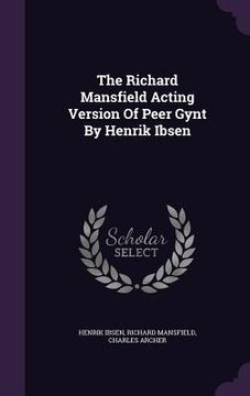 portada The Richard Mansfield Acting Version Of Peer Gynt By Henrik Ibsen