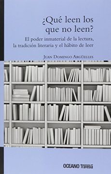 ¿Qué Leen Los Que No Leen? El Poder Inmaterial de la Lectura, La Tradición Literaria Y El Hábito de Leer