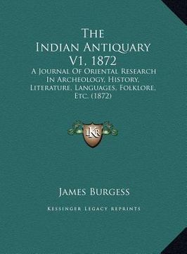 portada the indian antiquary v1, 1872: a journal of oriental research in archeology, history, literature, languages, folklore, etc. (1872) (en Inglés)
