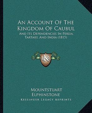 portada an account of the kingdom of caubul: and its dependencies in persia, tartary, and india (1815) (en Inglés)