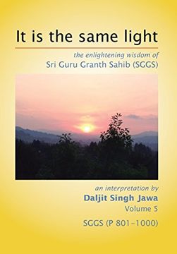 portada It Is The Same Light: the enlightening wisdom of Sri Guru Granth Sahib (SGGS) Volume 5: SGGS (P 801-1000)