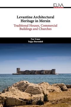 portada Levantine Architectural Heritage in Mersin: Traditional Houses, Commercial Buildings and Churches (en Inglés)