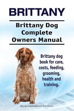 portada Brittany. Brittany Dog Complete Owners Manual. Brittany dog book for care, costs, feeding, grooming, health and training.