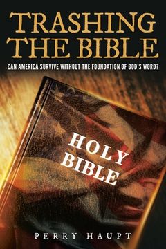 portada Trashing the Bible: Can America Survive without the Foundation of God's Word? 
