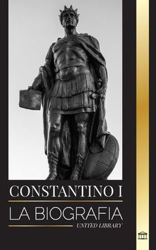 portada Constantino i: La Biografía del Primer Emperador Romano Cristiano, su Vida Militar y su Revolución