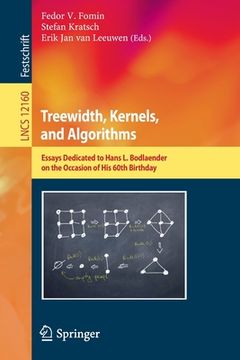 portada Treewidth, Kernels, and Algorithms: Essays Dedicated to Hans L. Bodlaender on the Occasion of His 60th Birthday