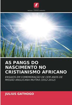 portada As Pangs do Nascimento no Cristianismo Africano: Ensaios em Comemoração de cem Anos de Missão Anglicana Mutira (1912-2012) (en Portugués)