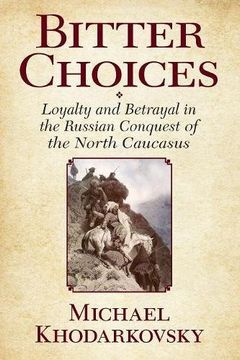 portada Bitter Choices: Loyalty and Betrayal in the Russian Conquest of the North Caucasus (en Inglés)
