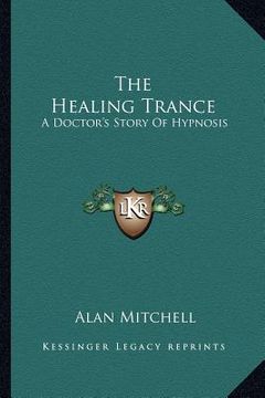 portada the healing trance: a doctor's story of hypnosis (en Inglés)