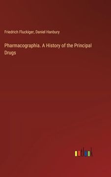 portada Pharmacographia. A History of the Principal Drugs (en Inglés)