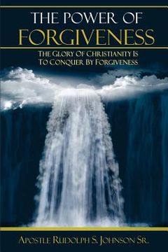 portada The Power of Forgiveness: The Glory of Christianity Is to Conquer by Forgiveness (en Inglés)