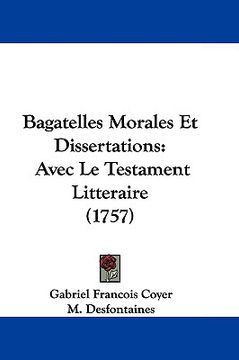 portada bagatelles morales et dissertations: avec le testament litteraire (1757) (en Inglés)