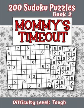 portada 200 Sudoku Puzzles - Book 2, MOMMY'S TIMEOUT, Difficulty Level Tough: Stressed-out Mom - Take a Quick Break, Relax, Refresh - Perfect Quiet-Time Gift (en Inglés)