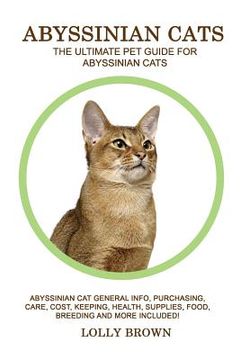 portada Abyssinian Cats: Abyssinian Cat General Info, Purchasing, Care, Cost, Keeping, Health, Supplies, Food, Breeding and More Included! The (en Inglés)
