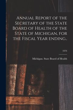 portada Annual Report of the Secretary of the State Board of Health of the State of Michigan, for the Fiscal Year Ending..; 1876 (en Inglés)