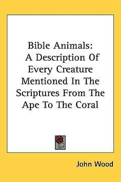 portada bible animals: a description of every creature mentioned in the scriptures from the ape to the coral (en Inglés)