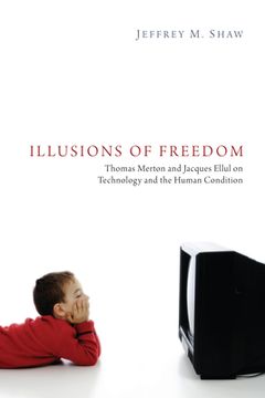 portada Illusions of Freedom: Thomas Merton and Jacques Ellul on Technology and the Human Condition (in English)