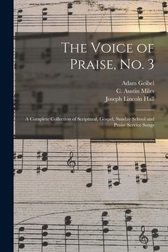 portada The Voice of Praise, No. 3 [microform]: a Complete Collection of Scriptural, Gospel, Sunday School and Praise Service Songs (en Inglés)