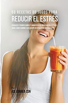 portada 50 Recetas de Jugos Para Reducir el Estrés: Atraviese Tiempos Duros y Momentos de Ansiedad Usando los Jugos Como Camino a un Cuerpo Revitalizado Nuevamente