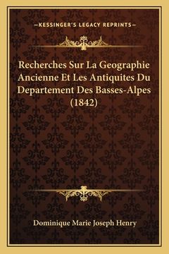 portada Recherches Sur La Geographie Ancienne Et Les Antiquites Du Departement Des Basses-Alpes (1842) (en Francés)