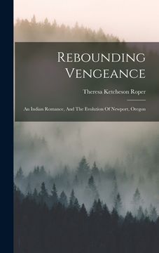 portada Rebounding Vengeance: An Indian Romance, And The Evolution Of Newport, Oregon (in English)