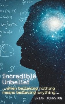 portada Incredible Unbelief: When Believing Nothing Means Believing Anything (en Inglés)