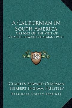 portada a californian in south america: a report on the visit of charles edward chapman (1917) (in English)