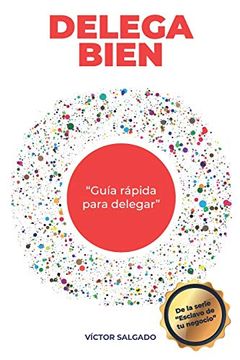 portada Delega Bien: Guia Rápida Para Delegar: 1 (Esclavo de tu Negocio)