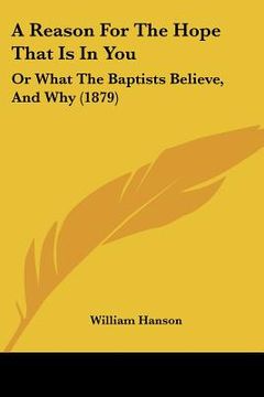 portada a reason for the hope that is in you: or what the baptists believe, and why (1879) (in English)