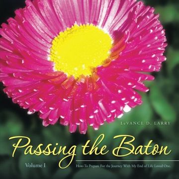 portada Passing the Baton: How-To Prepare For the Journey With My End of Life Loved One.