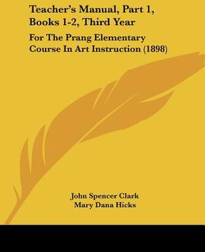 portada teacher's manual, part 1, books 1-2, third year: for the prang elementary course in art instruction (1898) (en Inglés)